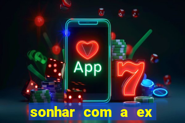 sonhar com a ex do meu marido jogo do bicho